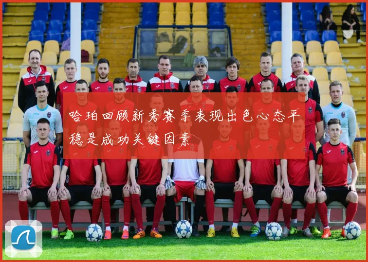 哈珀回顾新秀赛季表现出色心态平稳是成功关键因素